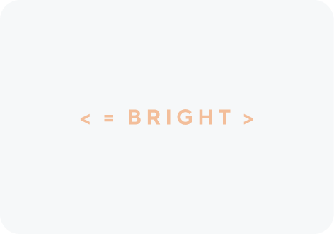 < =BRIGHT >